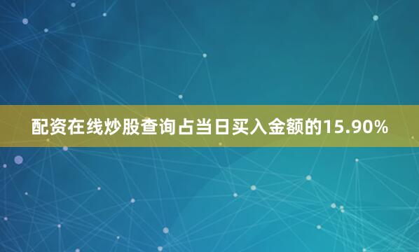 配资在线炒股查询占当日买入金额的15.90%