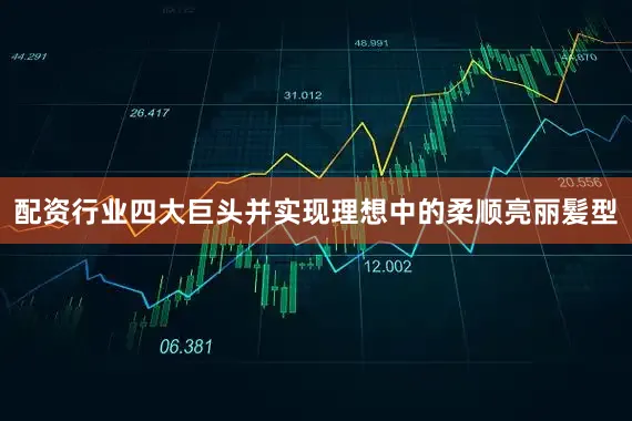 配资行业四大巨头并实现理想中的柔顺亮丽髪型