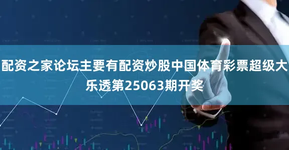 配资之家论坛主要有配资炒股中国体育彩票超级大乐透第25063期开奖