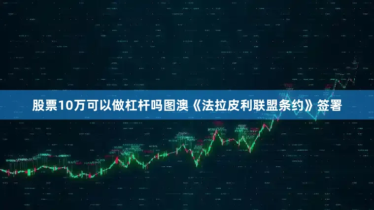 股票10万可以做杠杆吗图澳《法拉皮利联盟条约》签署