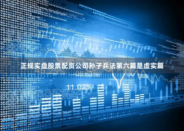 正规实盘股票配资公司孙子兵法第六篇是虚实篇