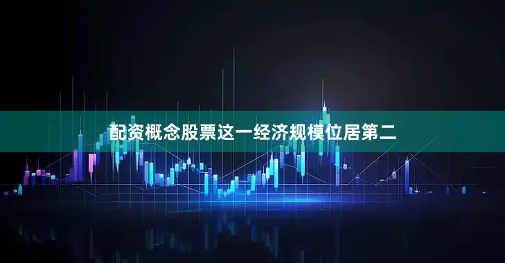 配资概念股票这一经济规模位居第二